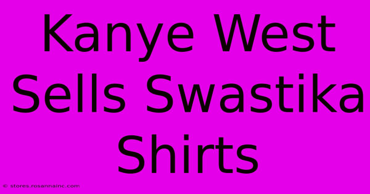 Kanye West Sells Swastika Shirts