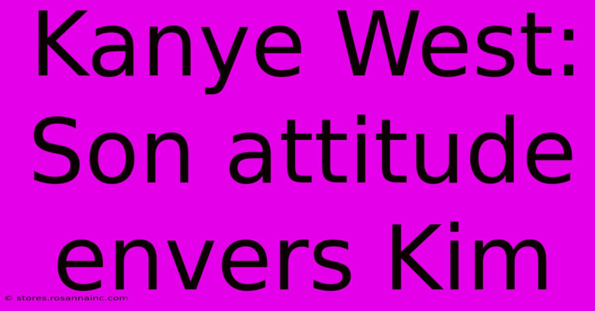 Kanye West: Son Attitude Envers Kim