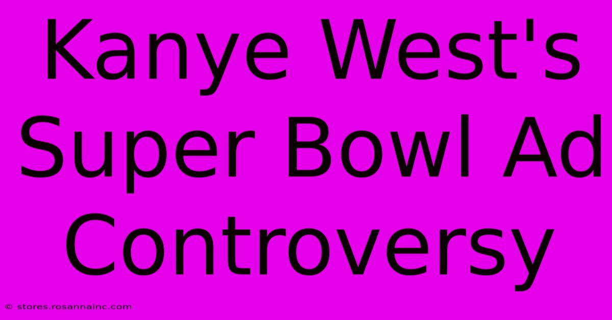 Kanye West's Super Bowl Ad Controversy