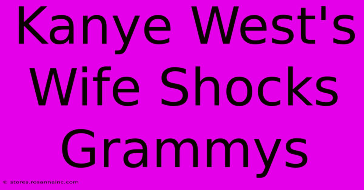 Kanye West's Wife Shocks Grammys