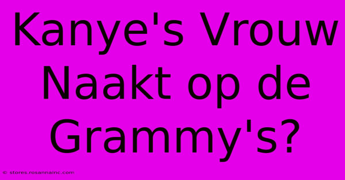 Kanye's Vrouw Naakt Op De Grammy's?