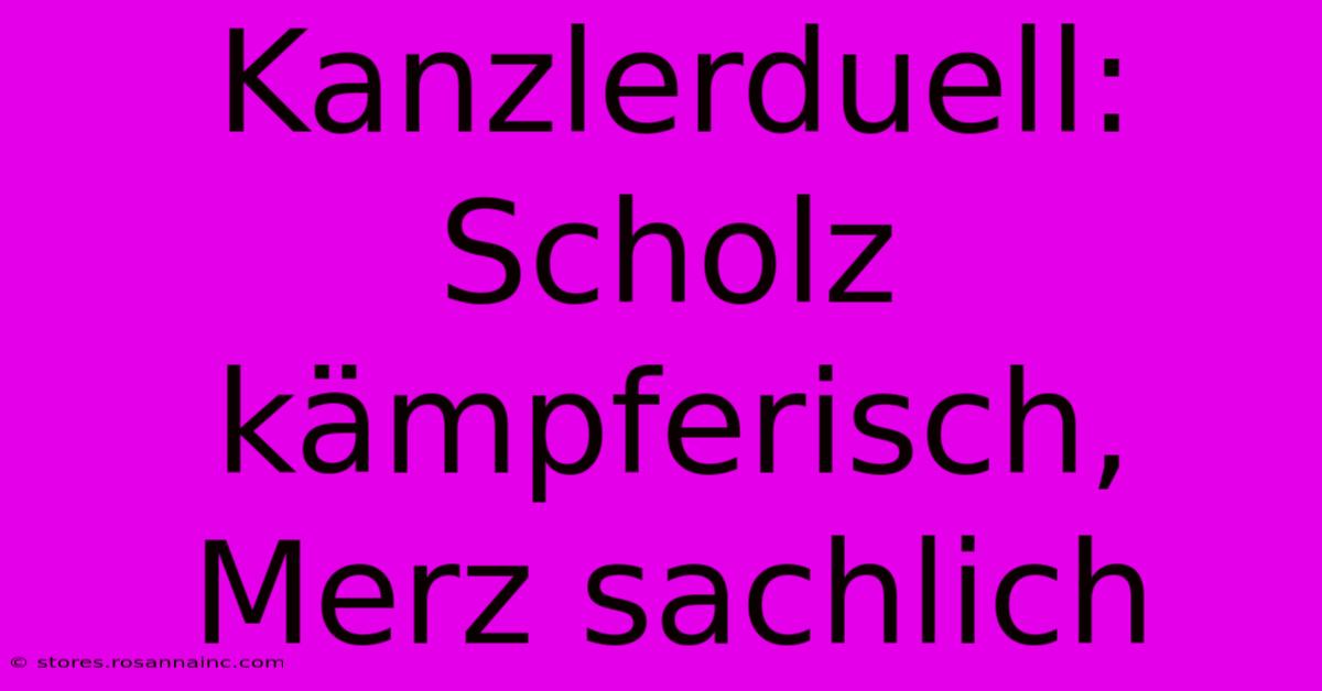 Kanzlerduell: Scholz Kämpferisch, Merz Sachlich