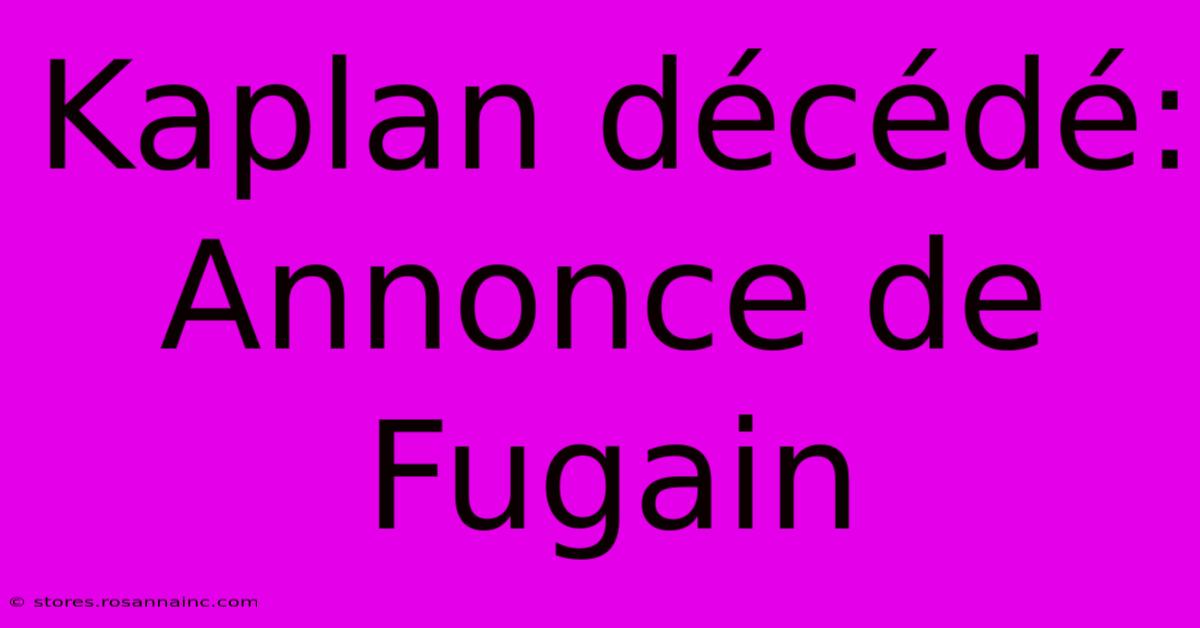 Kaplan Décédé: Annonce De Fugain