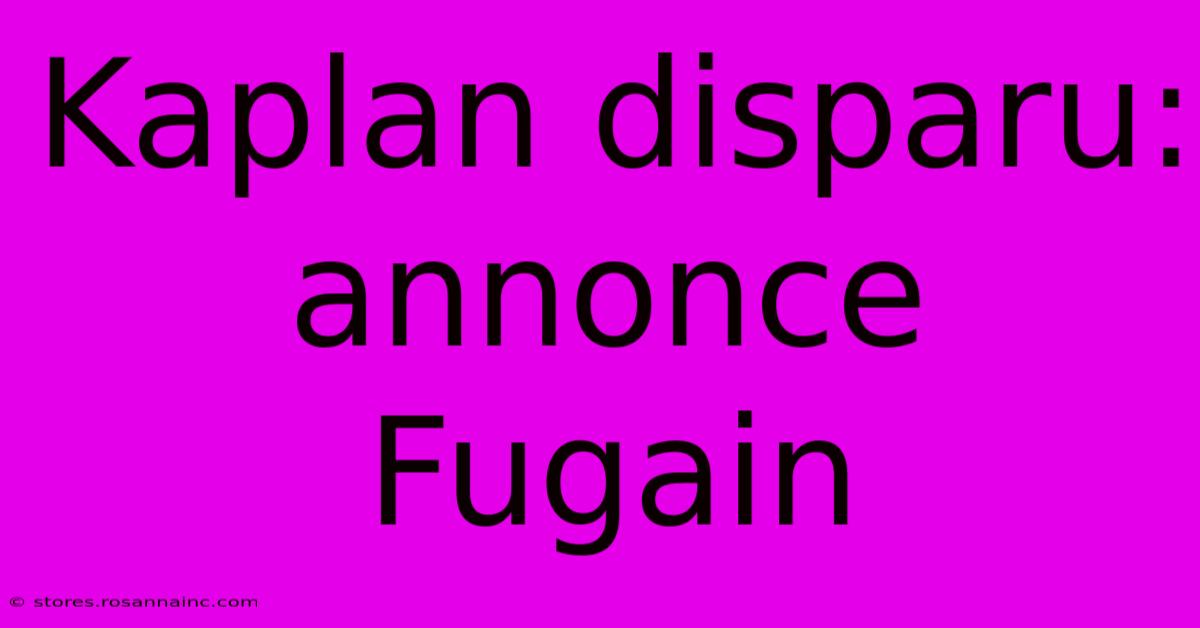 Kaplan Disparu: Annonce Fugain