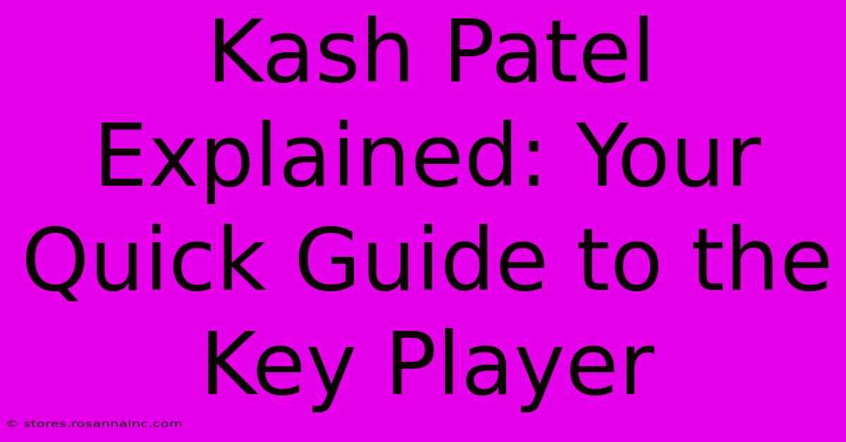 Kash Patel Explained: Your Quick Guide To The Key Player