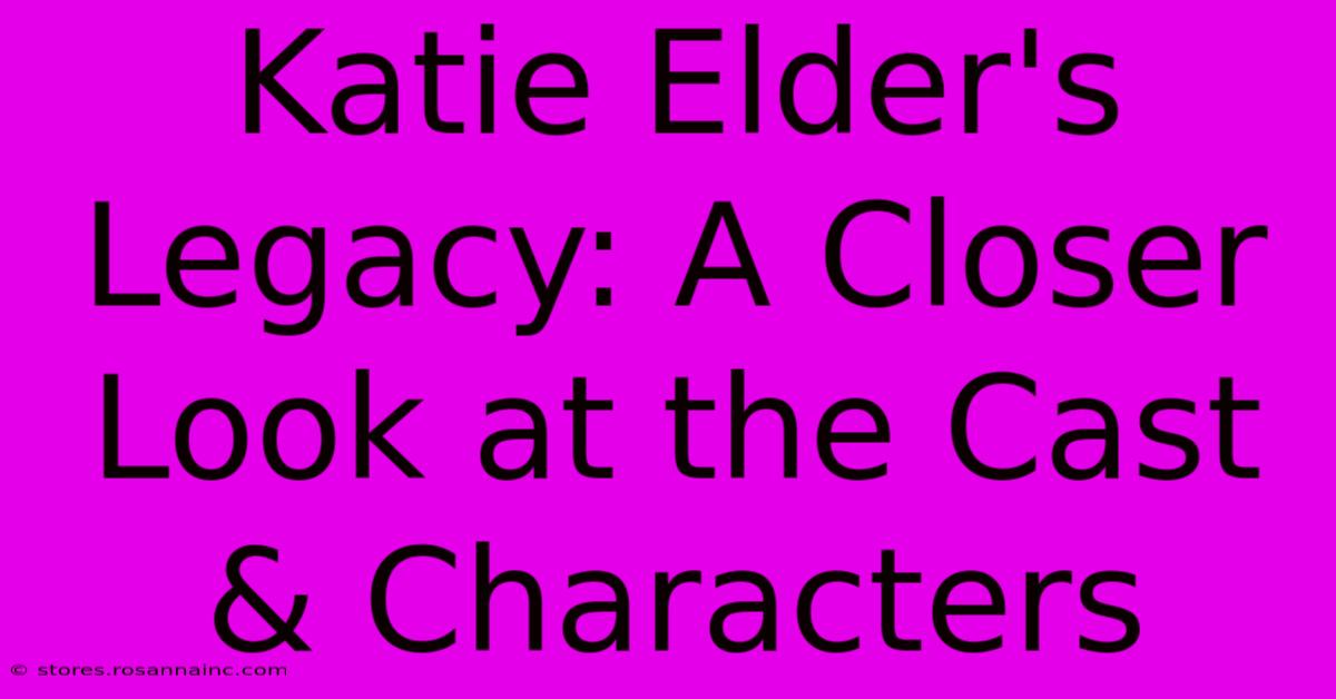 Katie Elder's Legacy: A Closer Look At The Cast & Characters