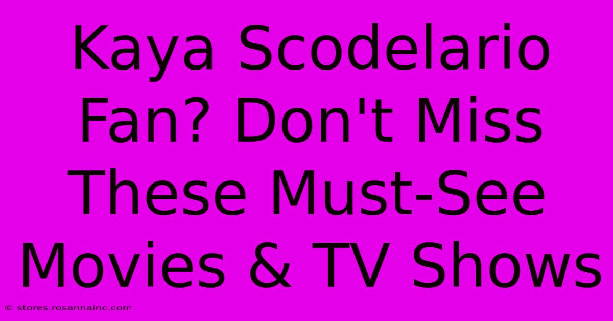 Kaya Scodelario Fan? Don't Miss These Must-See Movies & TV Shows