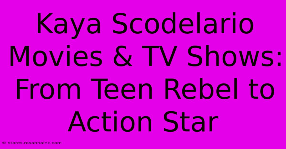 Kaya Scodelario Movies & TV Shows: From Teen Rebel To Action Star