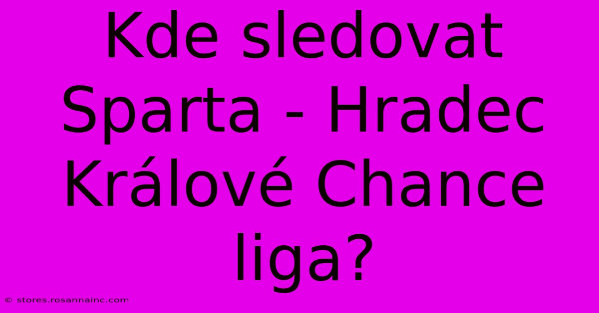 Kde Sledovat Sparta - Hradec Králové Chance Liga?