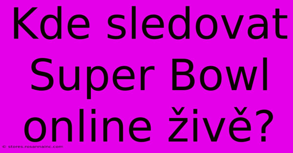 Kde Sledovat Super Bowl Online Živě?