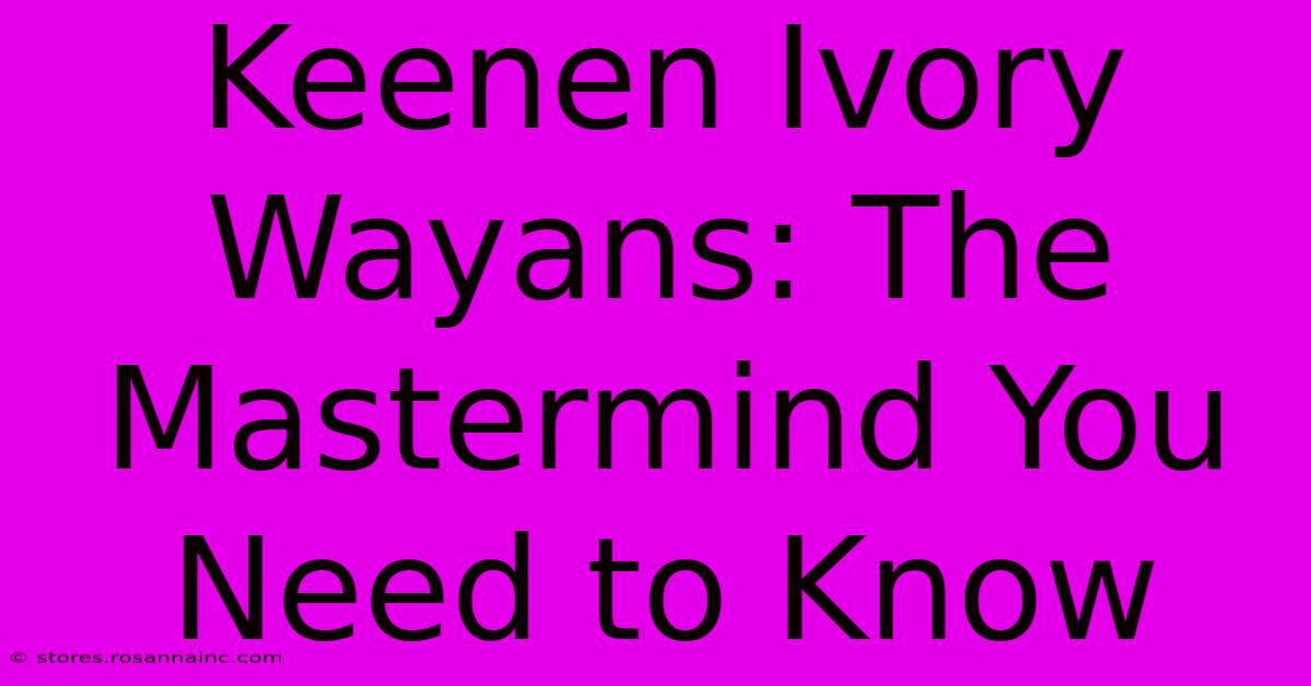 Keenen Ivory Wayans: The Mastermind You Need To Know