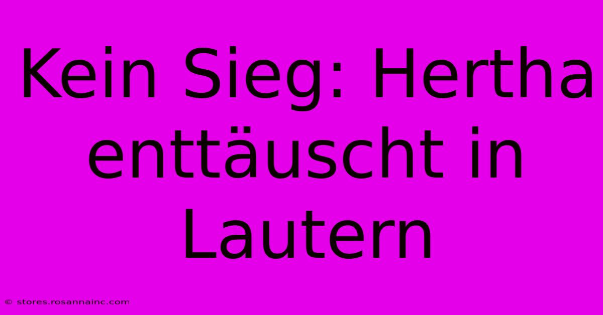 Kein Sieg: Hertha Enttäuscht In Lautern