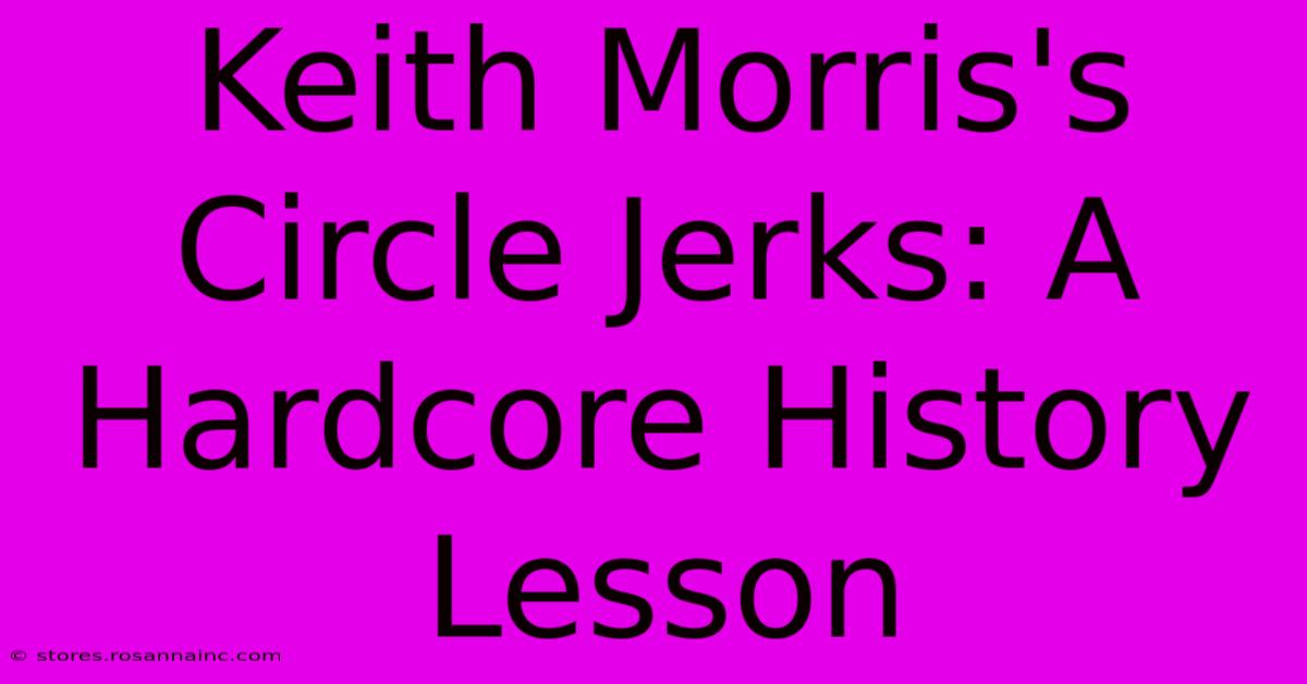 Keith Morris's Circle Jerks: A Hardcore History Lesson