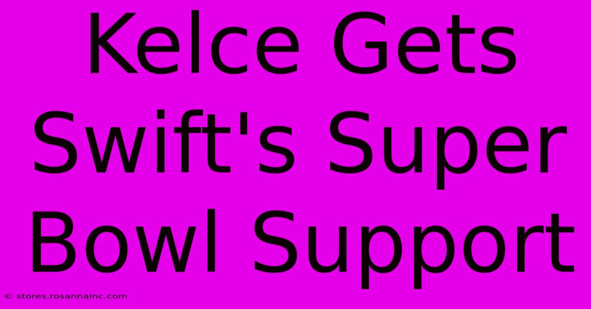 Kelce Gets Swift's Super Bowl Support