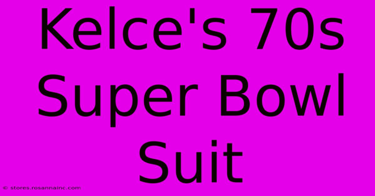 Kelce's 70s Super Bowl Suit