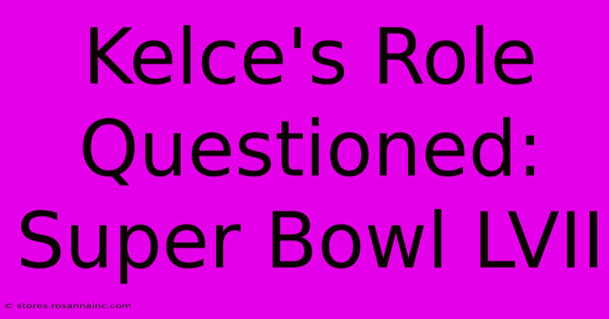 Kelce's Role Questioned: Super Bowl LVII