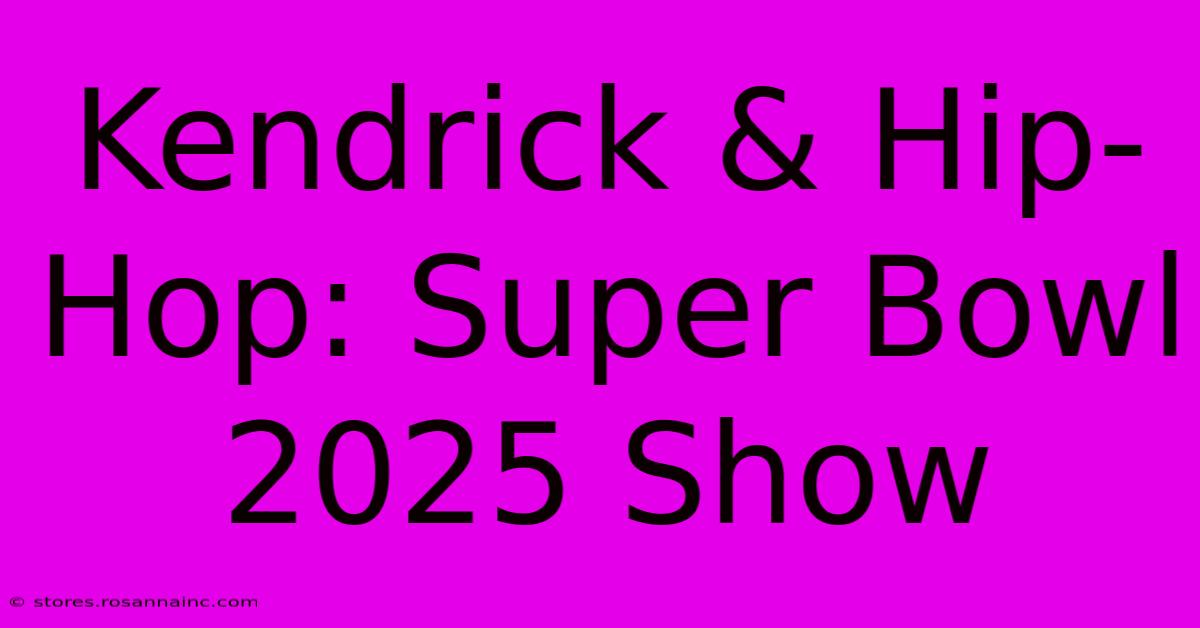 Kendrick & Hip-Hop: Super Bowl 2025 Show