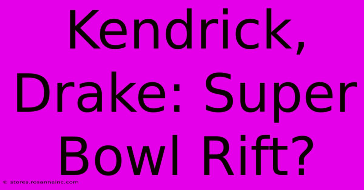 Kendrick, Drake: Super Bowl Rift?