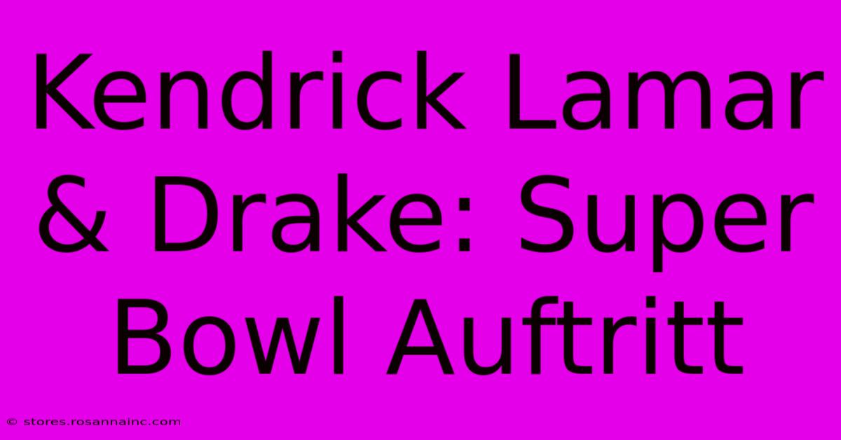 Kendrick Lamar & Drake: Super Bowl Auftritt