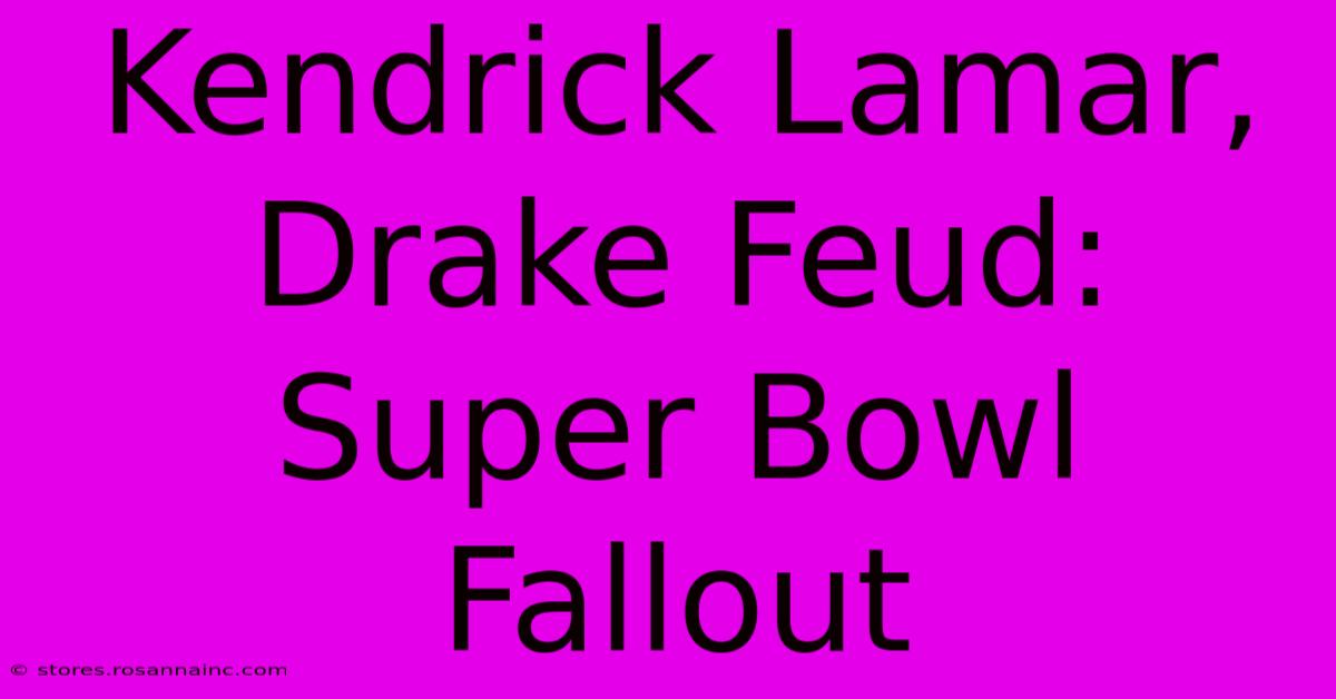 Kendrick Lamar, Drake Feud: Super Bowl Fallout