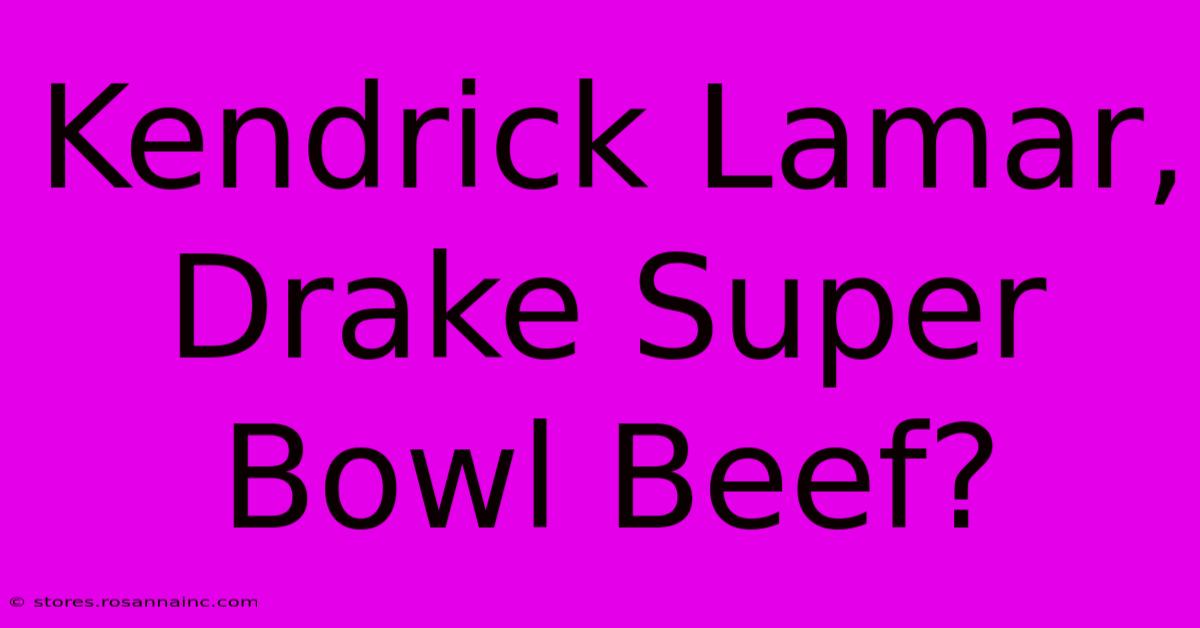 Kendrick Lamar, Drake Super Bowl Beef?