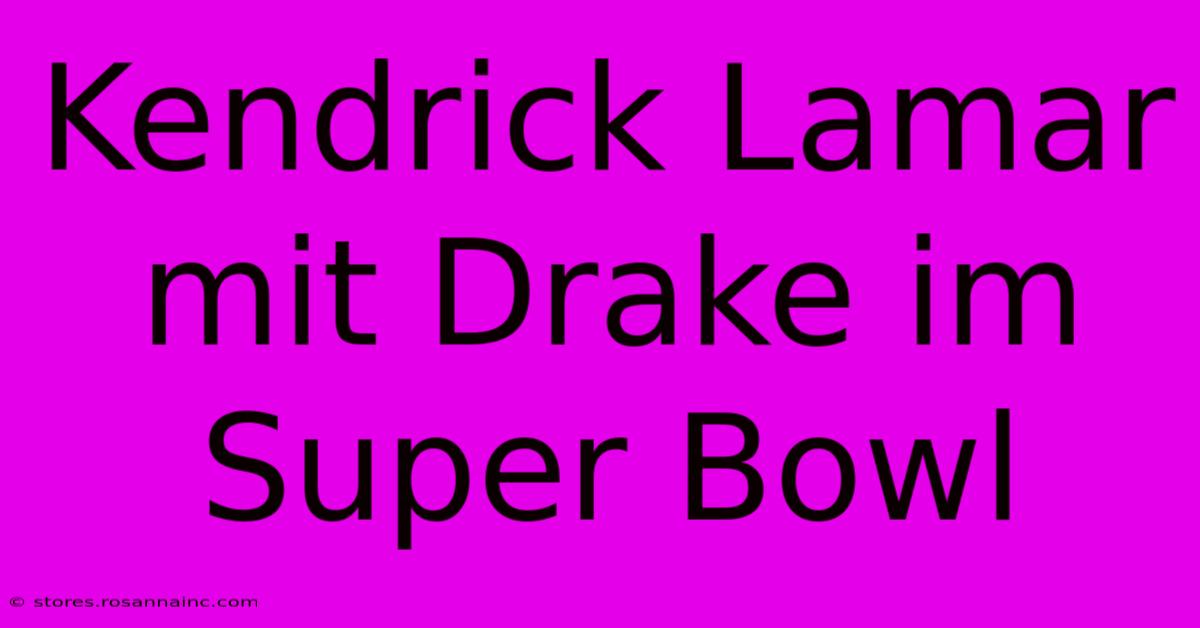 Kendrick Lamar Mit Drake Im Super Bowl