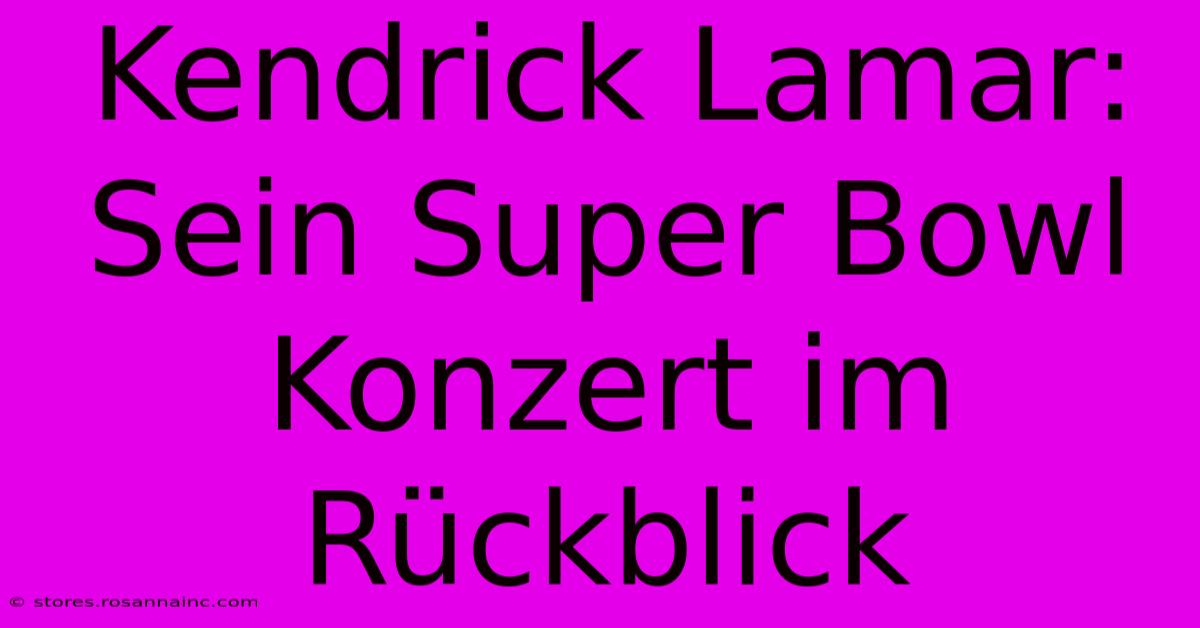 Kendrick Lamar: Sein Super Bowl Konzert Im Rückblick