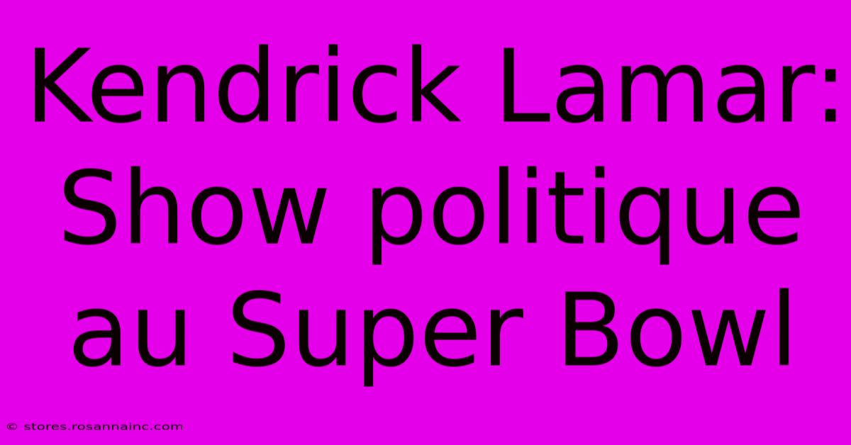 Kendrick Lamar: Show Politique Au Super Bowl