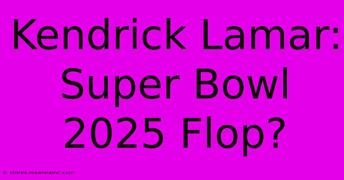 Kendrick Lamar: Super Bowl 2025 Flop?