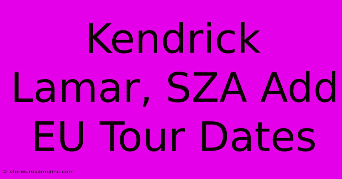 Kendrick Lamar, SZA Add EU Tour Dates