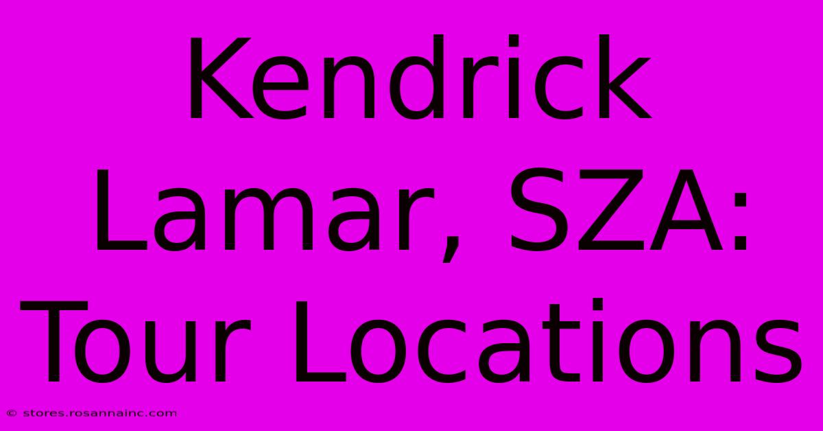 Kendrick Lamar, SZA: Tour Locations