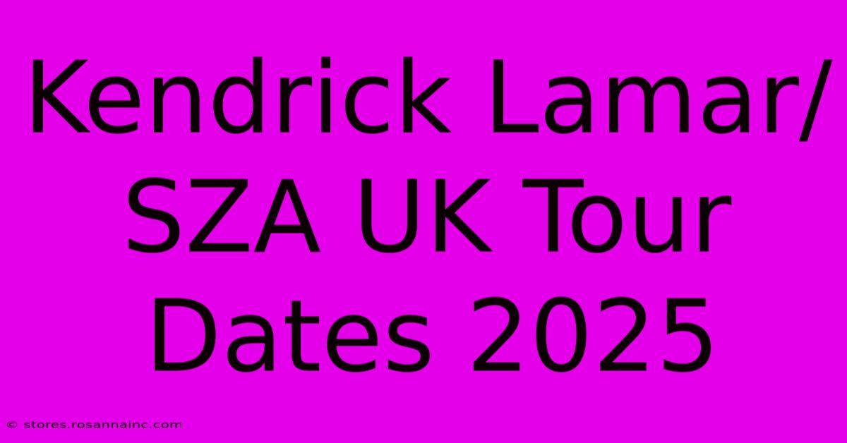 Kendrick Lamar/SZA UK Tour Dates 2025