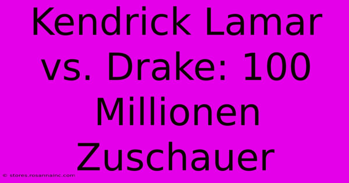 Kendrick Lamar Vs. Drake: 100 Millionen Zuschauer