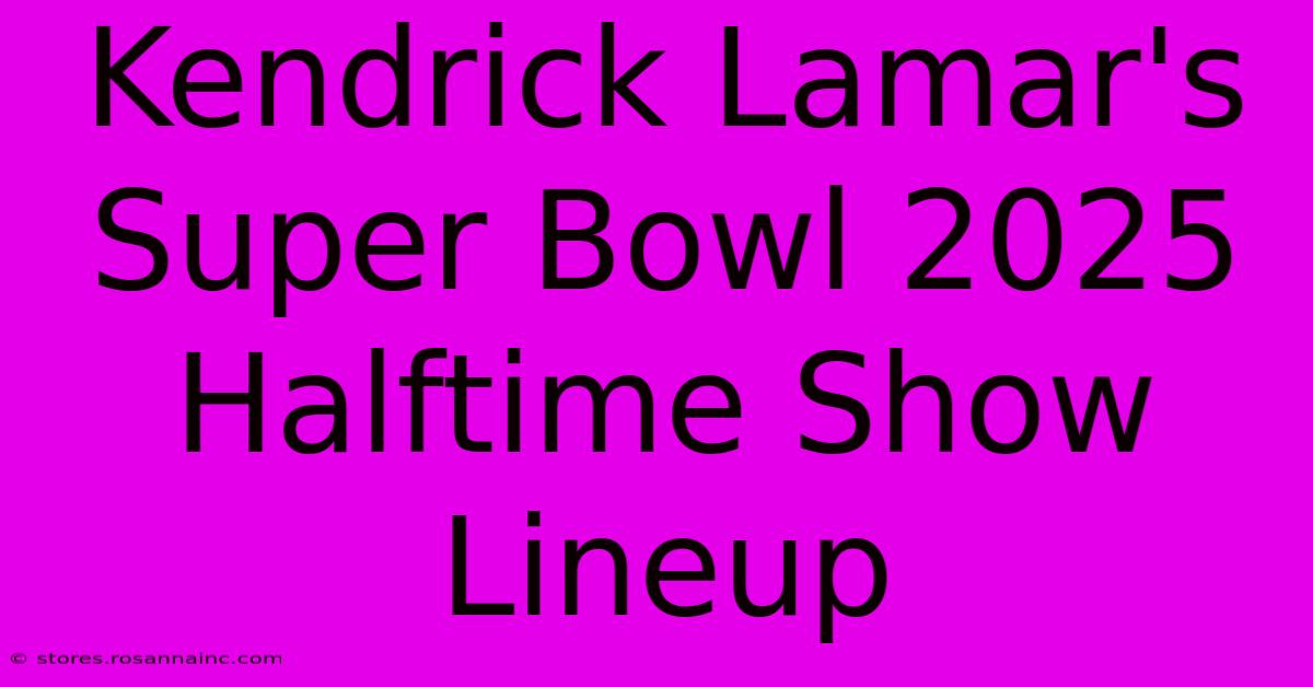 Kendrick Lamar's Super Bowl 2025 Halftime Show Lineup