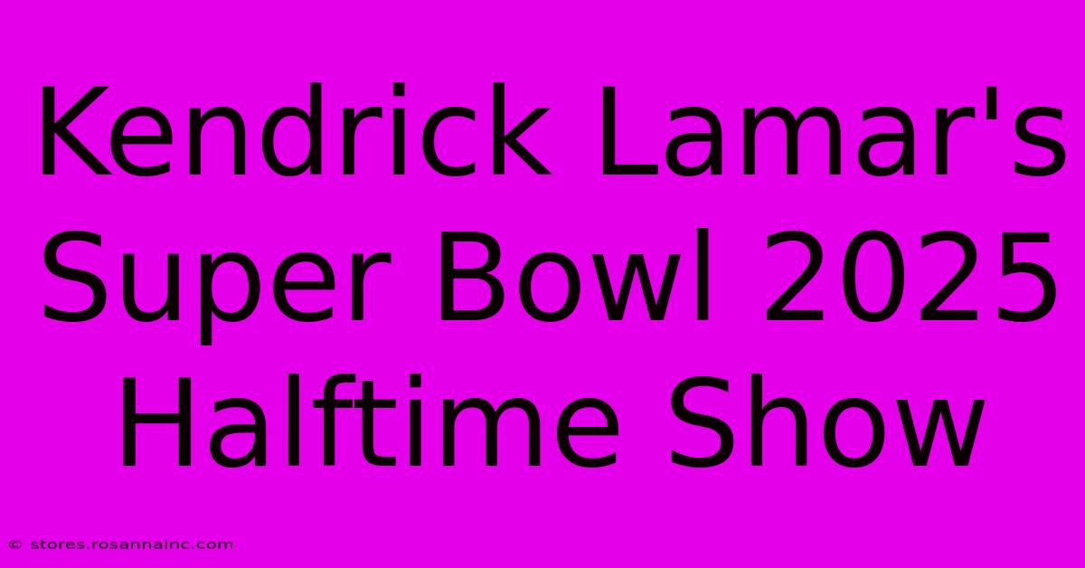 Kendrick Lamar's Super Bowl 2025 Halftime Show