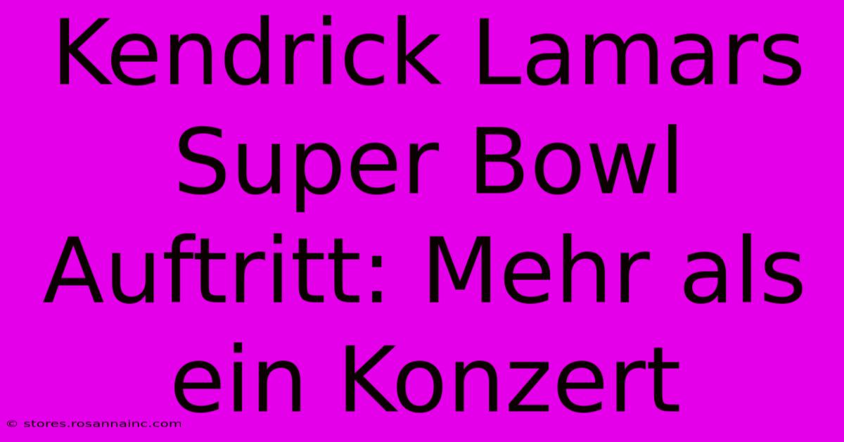 Kendrick Lamars Super Bowl Auftritt: Mehr Als Ein Konzert