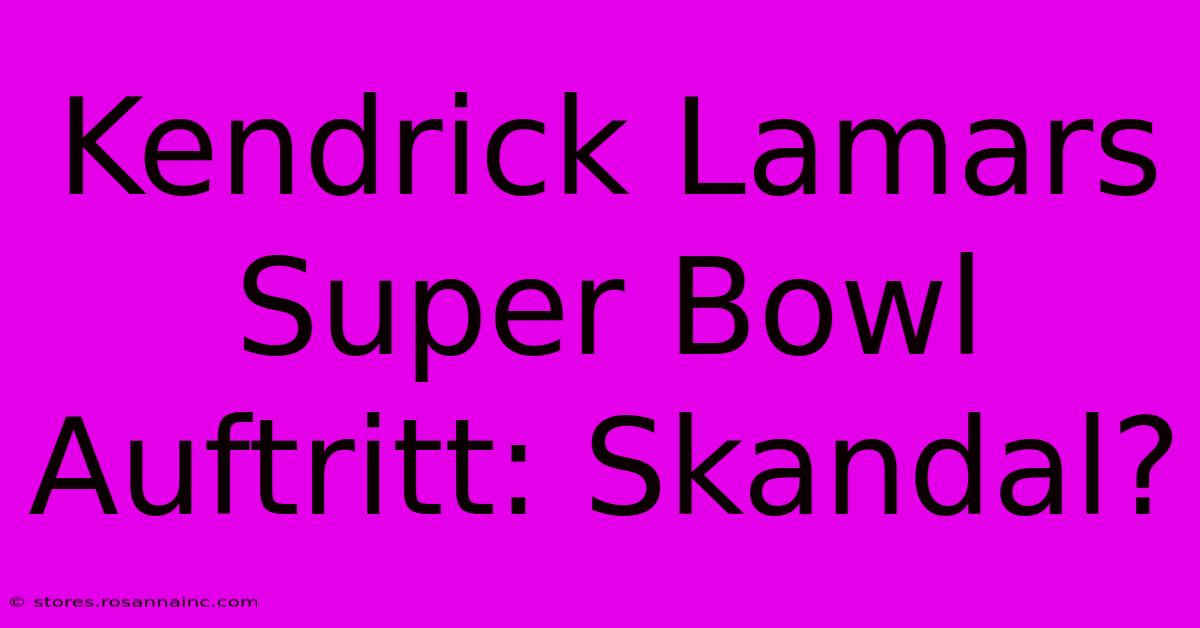 Kendrick Lamars Super Bowl Auftritt: Skandal?