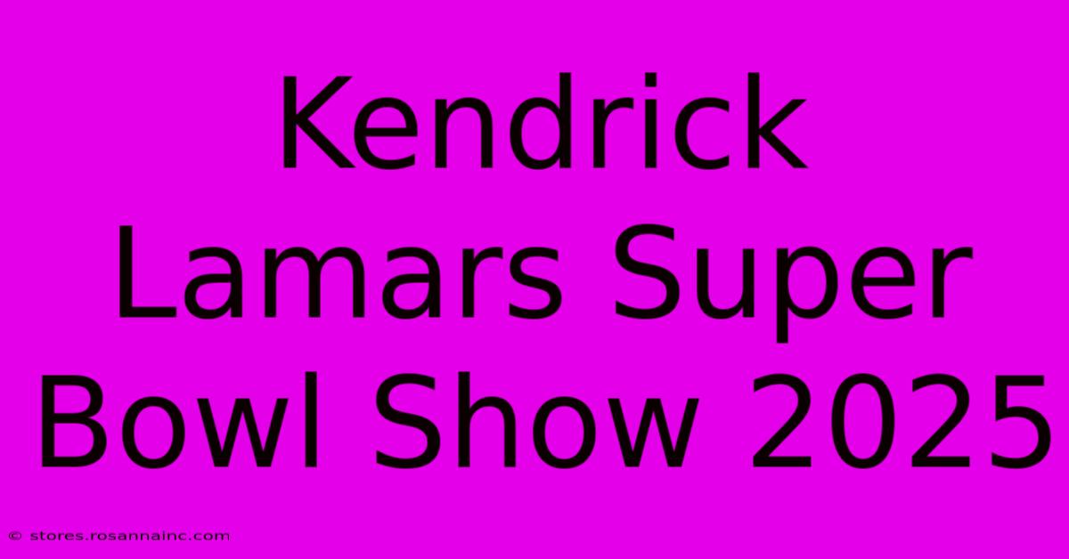 Kendrick Lamars Super Bowl Show 2025