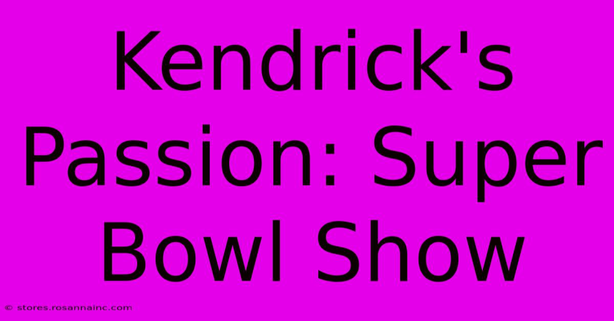 Kendrick's Passion: Super Bowl Show