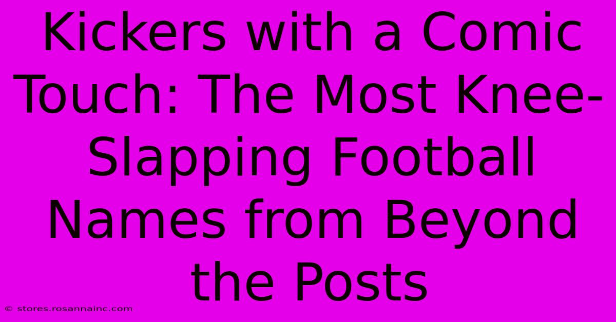 Kickers With A Comic Touch: The Most Knee-Slapping Football Names From Beyond The Posts