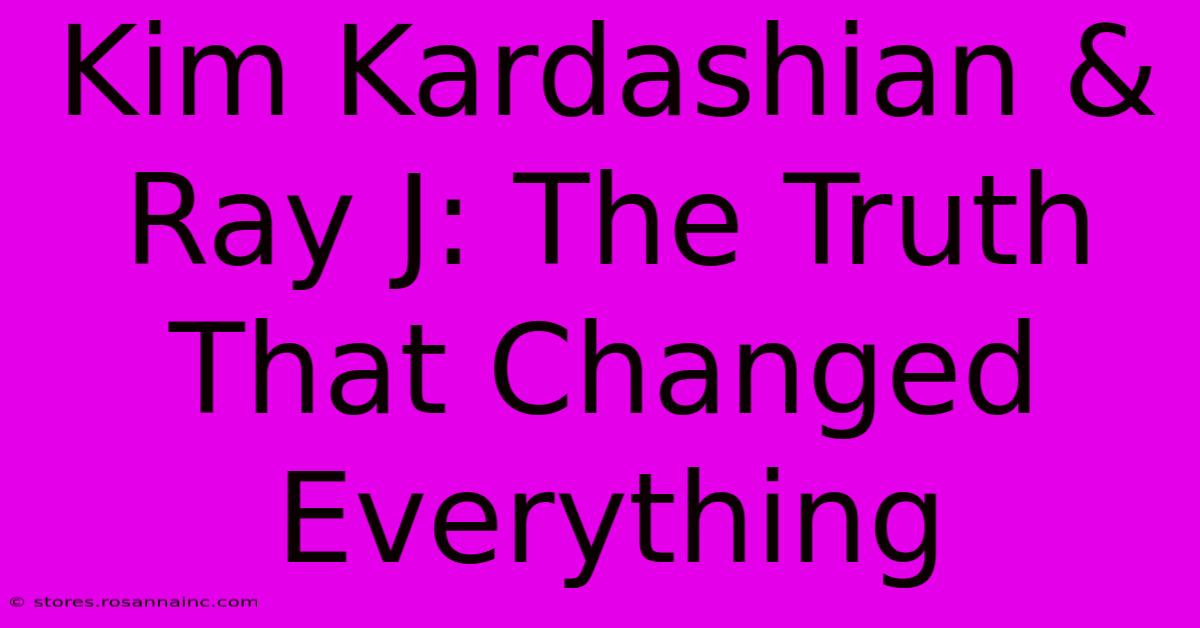 Kim Kardashian & Ray J: The Truth That Changed Everything