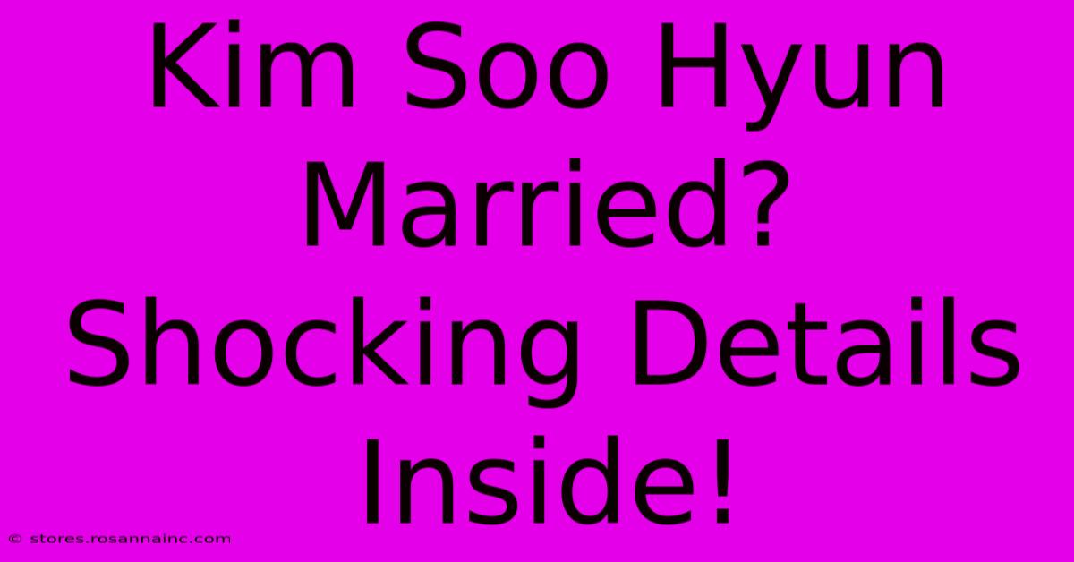 Kim Soo Hyun Married? Shocking Details Inside!