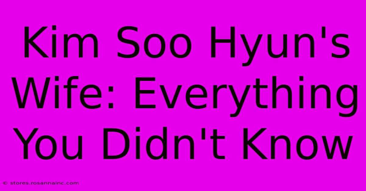 Kim Soo Hyun's Wife: Everything You Didn't Know