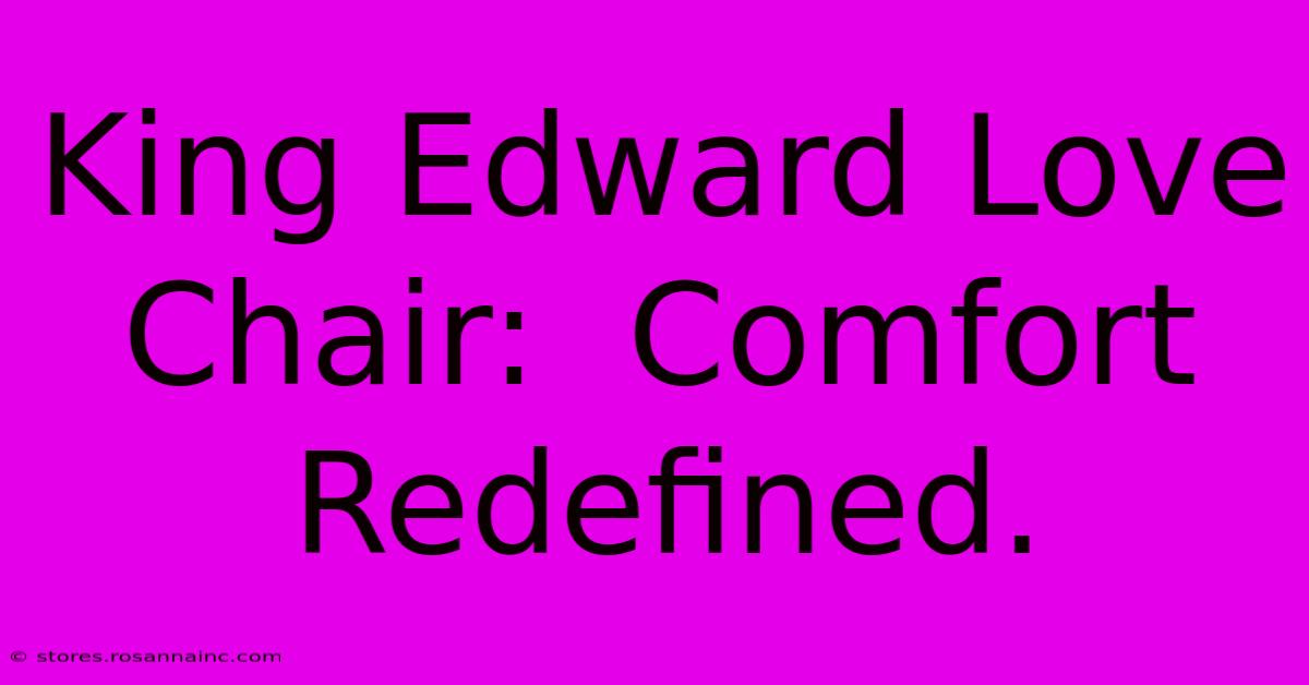 King Edward Love Chair:  Comfort Redefined.