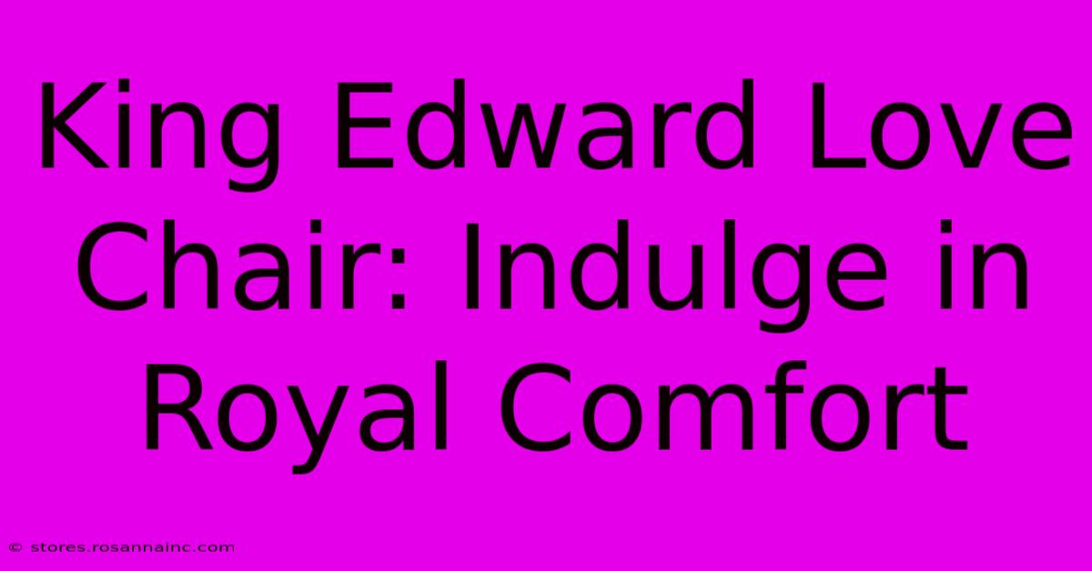 King Edward Love Chair: Indulge In Royal Comfort