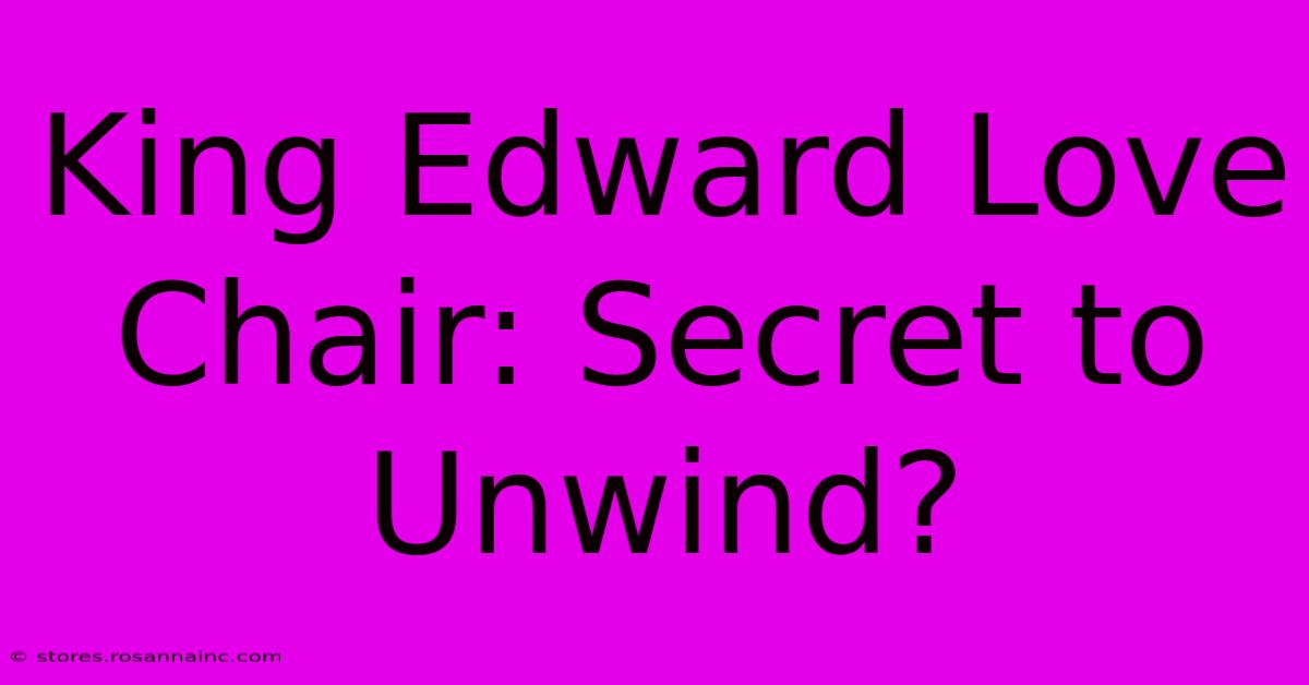 King Edward Love Chair: Secret To Unwind?