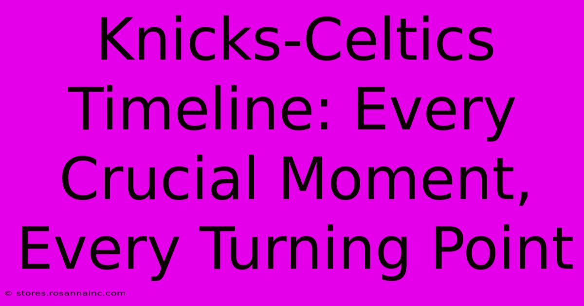 Knicks-Celtics Timeline: Every Crucial Moment, Every Turning Point