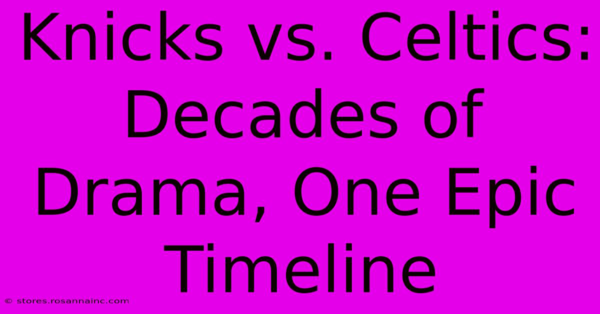 Knicks Vs. Celtics: Decades Of Drama, One Epic Timeline