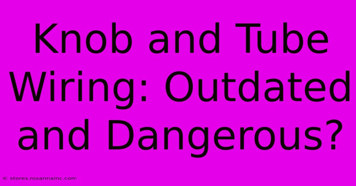 Knob And Tube Wiring: Outdated And Dangerous?