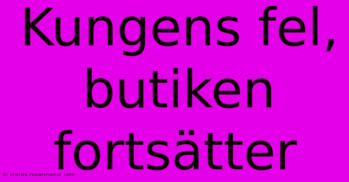 Kungens Fel, Butiken Fortsätter